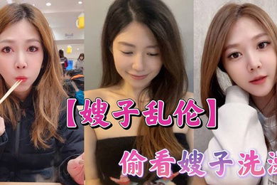 【嫂子乱伦】偷看嫂子洗澡，紧张刺激，射了还不停扣嫂子逼逼！水太多，拿纸垫着！塞嫂子逼