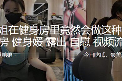 小姐姐在健身房里竟然会做这种事露出自慰