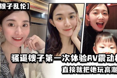 嫂子乱伦乱伦淫声骚语骚逼嫂子第一次体验AV震动棒直接就把她玩高潮了