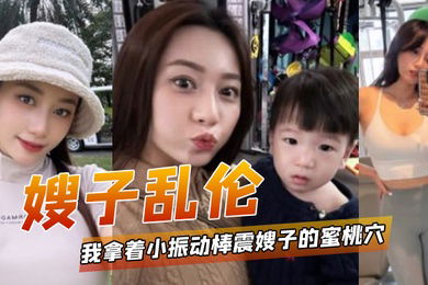 嫂子乱伦我拿着小振动棒震嫂子的蜜桃穴让她放松放松不一会嫂子淫水泛滥